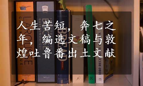 人生苦短，奔七之年，编选文稿与敦煌吐鲁番出土文献