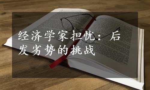 经济学家担忧：后发劣势的挑战