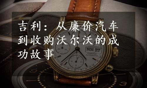 吉利：从廉价汽车到收购沃尔沃的成功故事