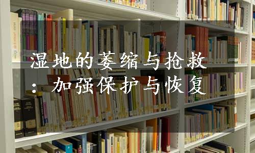 湿地的萎缩与抢救：加强保护与恢复