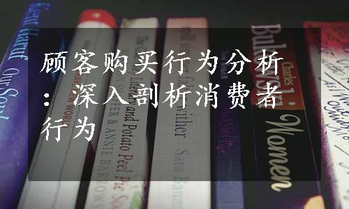 顾客购买行为分析：深入剖析消费者行为