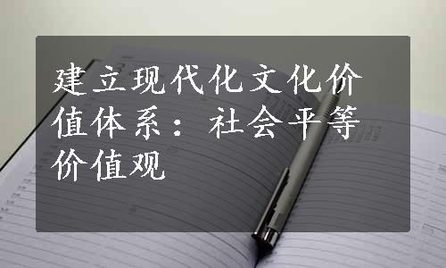 建立现代化文化价值体系：社会平等价值观