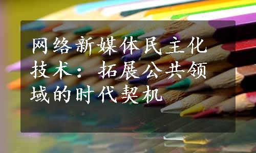 网络新媒体民主化技术：拓展公共领域的时代契机