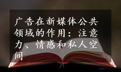 广告在新媒体公共领域的作用：注意力、情感和私人空间