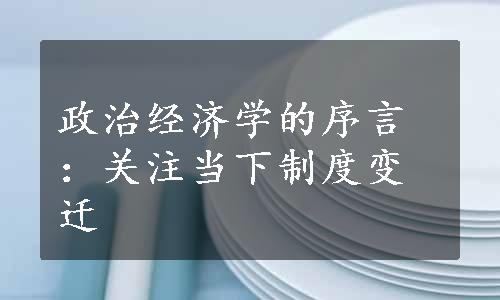 政治经济学的序言：关注当下制度变迁