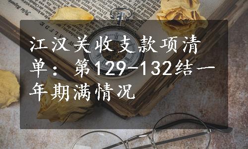 江汉关收支款项清单：第129-132结一年期满情况