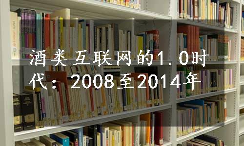 酒类互联网的1.0时代：2008至2014年