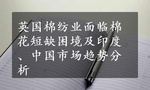 英国棉纺业面临棉花短缺困境及印度、中国市场趋势分析