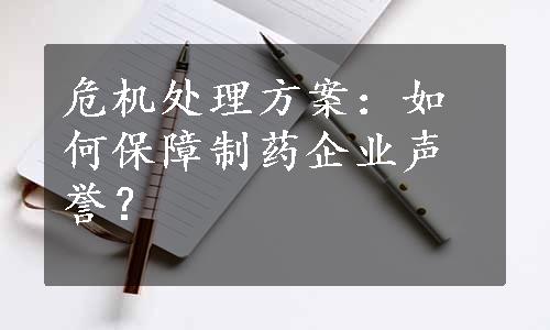 危机处理方案：如何保障制药企业声誉？