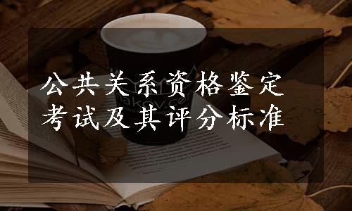 公共关系资格鉴定考试及其评分标准