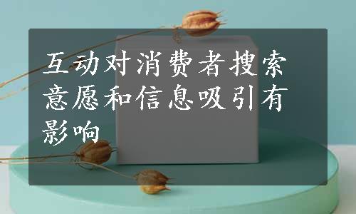 互动对消费者搜索意愿和信息吸引有影响