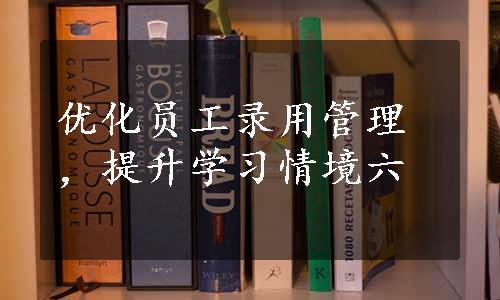 优化员工录用管理，提升学习情境六