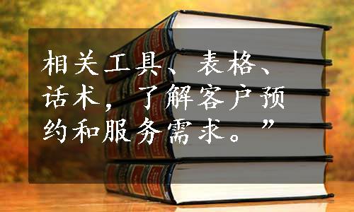 相关工具、表格、话术，了解客户预约和服务需求。”