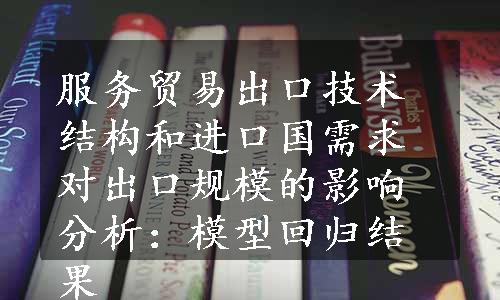 服务贸易出口技术结构和进口国需求对出口规模的影响分析：模型回归结果