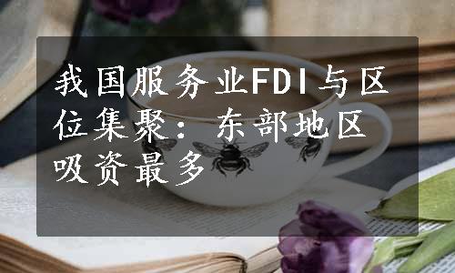 我国服务业FDI与区位集聚：东部地区吸资最多