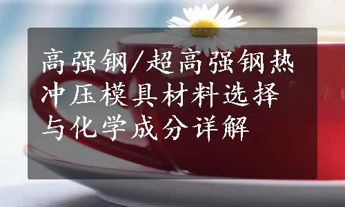 高强钢/超高强钢热冲压模具材料选择与化学成分详解