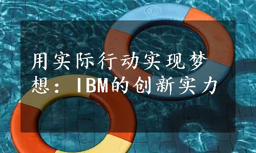 用实际行动实现梦想：IBM的创新实力