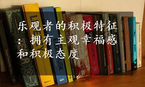 乐观者的积极特征：拥有主观幸福感和积极态度