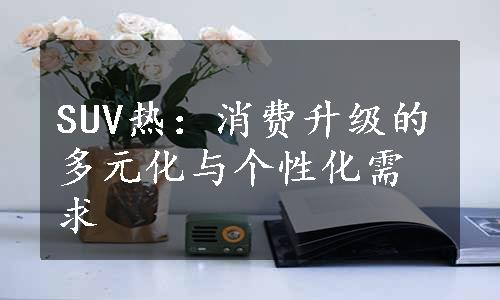 SUV热：消费升级的多元化与个性化需求