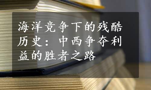 海洋竞争下的残酷历史：中西争夺利益的胜者之路