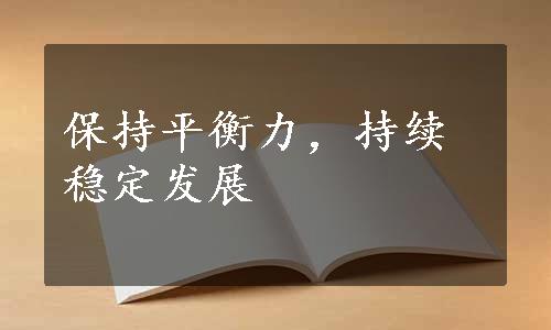 保持平衡力，持续稳定发展