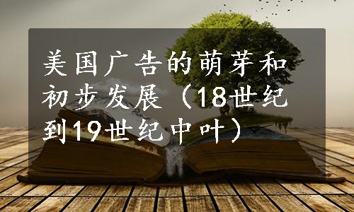 美国广告的萌芽和初步发展（18世纪到19世纪中叶）