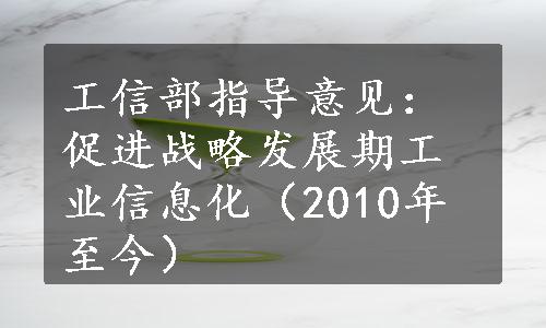 工信部指导意见：促进战略发展期工业信息化（2010年至今）