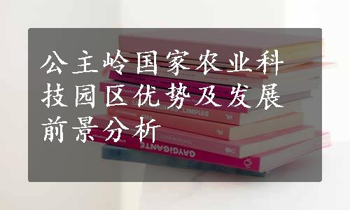 公主岭国家农业科技园区优势及发展前景分析