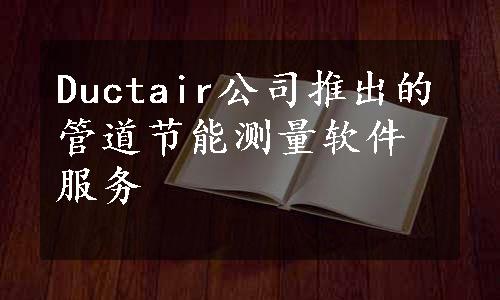 Ductair公司推出的管道节能测量软件服务