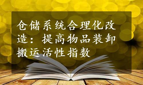 仓储系统合理化改造：提高物品装卸搬运活性指数