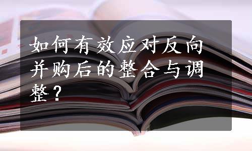 如何有效应对反向并购后的整合与调整？