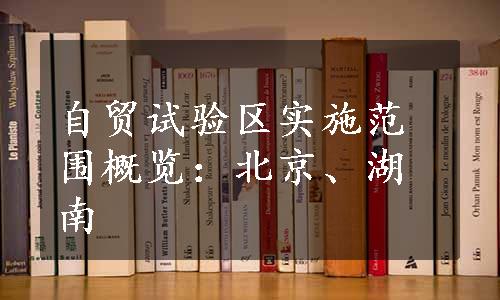 自贸试验区实施范围概览：北京、湖南