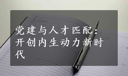 党建与人才匹配：开创内生动力新时代