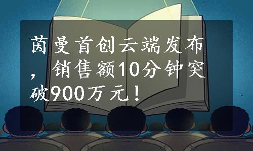 茵曼首创云端发布，销售额10分钟突破900万元！