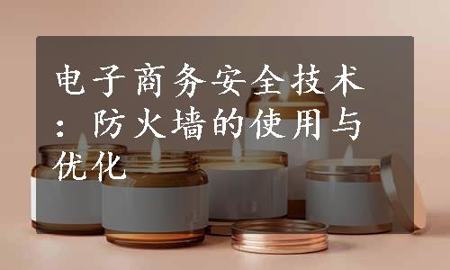 电子商务安全技术：防火墙的使用与优化