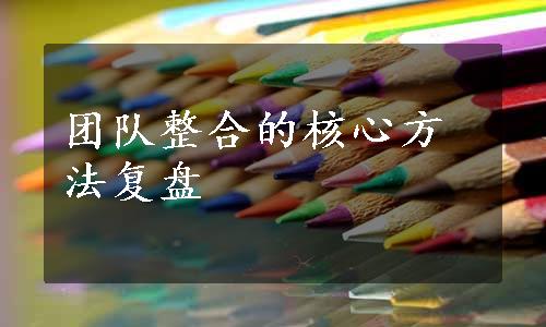 团队整合的核心方法复盘