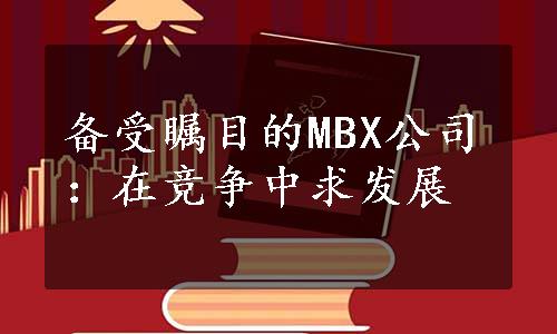 备受瞩目的MBX公司：在竞争中求发展