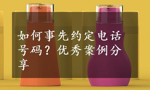 如何事先约定电话号码？优秀案例分享