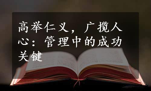 高举仁义，广揽人心：管理中的成功关键