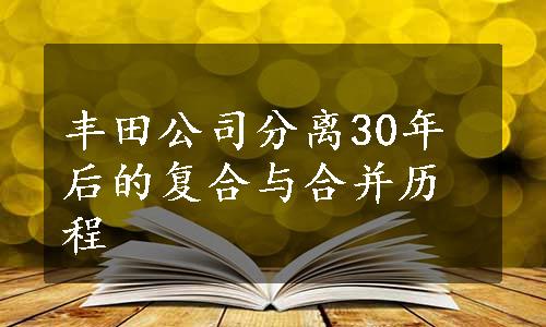 丰田公司分离30年后的复合与合并历程