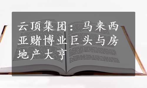 云顶集团：马来西亚赌博业巨头与房地产大亨