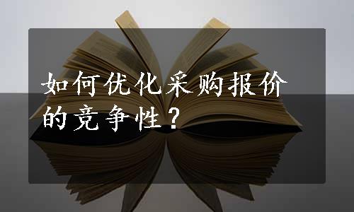 如何优化采购报价的竞争性？