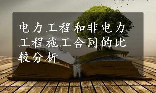 电力工程和非电力工程施工合同的比较分析