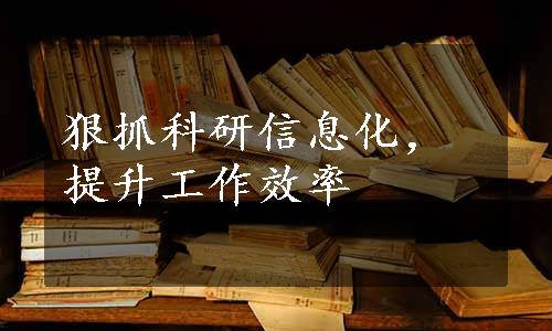 狠抓科研信息化，提升工作效率