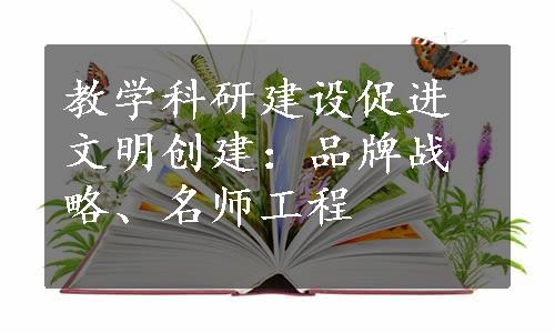 教学科研建设促进文明创建：品牌战略、名师工程