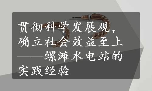 贯彻科学发展观，确立社会效益至上——螺滩水电站的实践经验