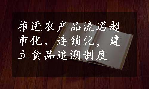 推进农产品流通超市化、连锁化，建立食品追溯制度