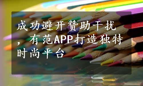 成功避开赞助干扰，有范APP打造独特时尚平台