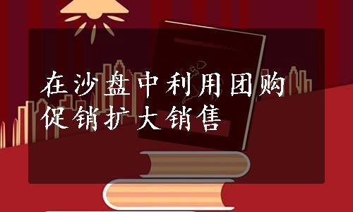 在沙盘中利用团购促销扩大销售