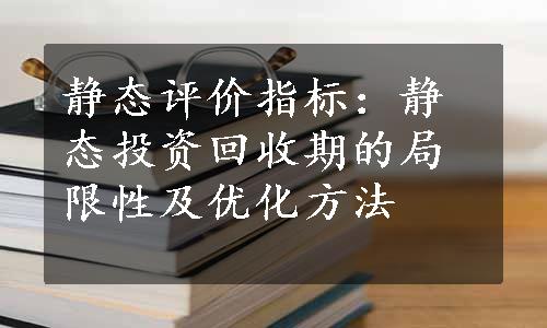 静态评价指标：静态投资回收期的局限性及优化方法